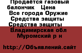 Продаётся газовый балончик › Цена ­ 250 - Все города Оружие. Средства защиты » Средства защиты   . Владимирская обл.,Муромский р-н